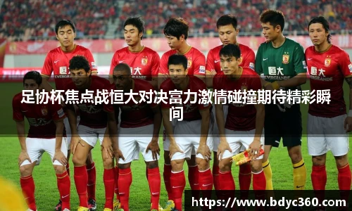 足协杯焦点战恒大对决富力激情碰撞期待精彩瞬间